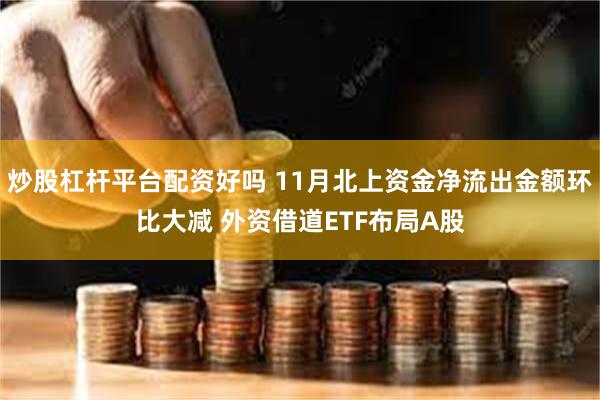 炒股杠杆平台配资好吗 11月北上资金净流出金额环比大减 外资借道ETF布局A股