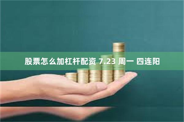 股票怎么加杠杆配资 7.23 周一 四连阳