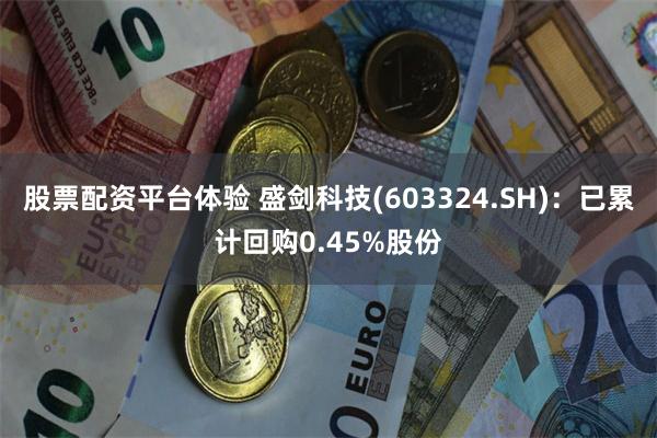 股票配资平台体验 盛剑科技(603324.SH)：已累计回购0.45%股份