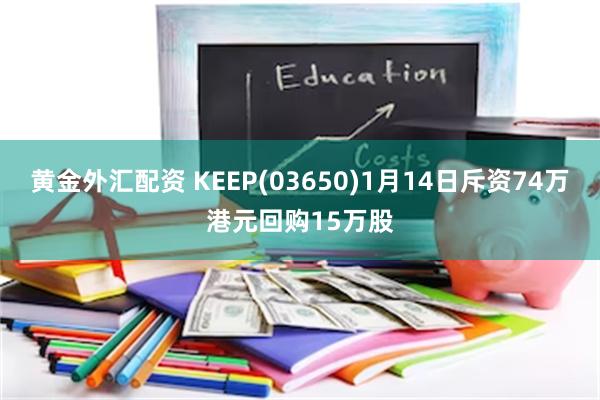 黄金外汇配资 KEEP(03650)1月14日斥资74万港元回购15万股