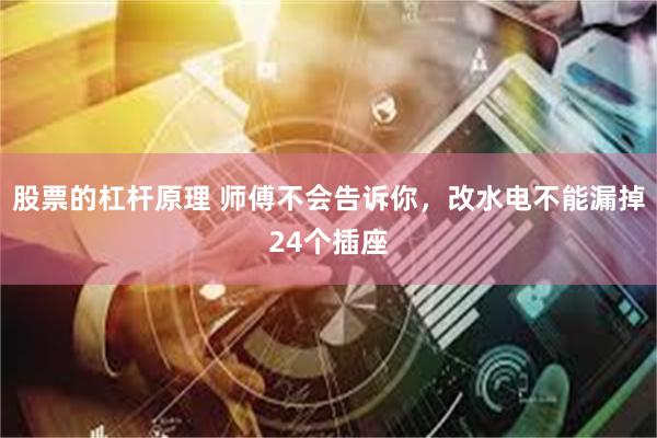 股票的杠杆原理 师傅不会告诉你，改水电不能漏掉24个插座