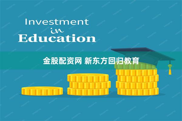 金股配资网 新东方回归教育