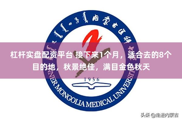 杠杆实盘配资平台 接下来1个月，适合去的8个目的地，秋景绝佳，满目金色秋天